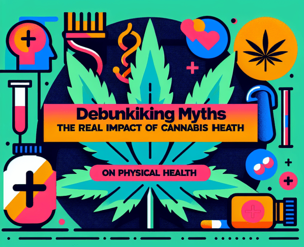 Debunking Myths: The Real Impact of Cannabis on Physical Health